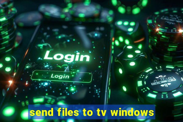 send files to tv windows